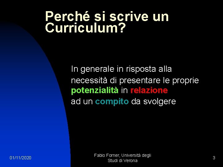 Perché si scrive un Curriculum? In generale in risposta alla necessità di presentare le