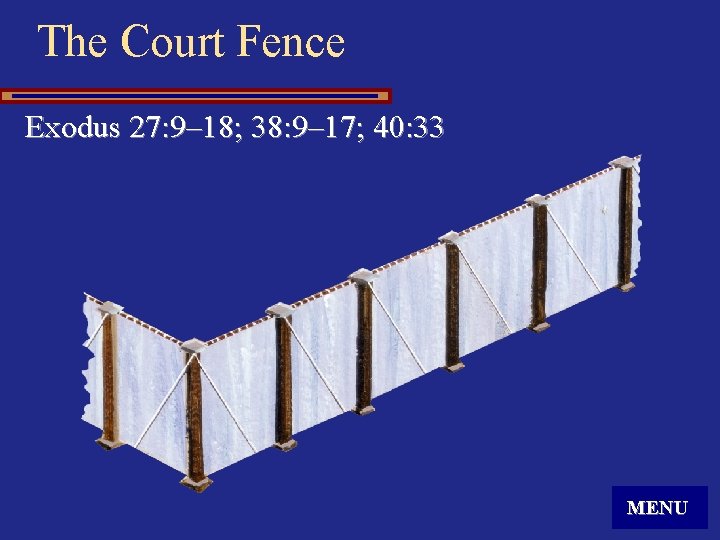 The Court Fence Exodus 27: 9– 18; 38: 9– 17; 40: 33 MENU 