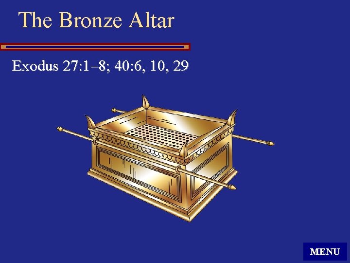 The Bronze Altar Exodus 27: 1– 8; 40: 6, 10, 29 MENU 