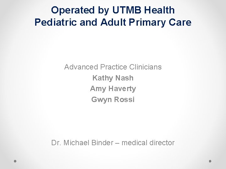 Operated by UTMB Health Pediatric and Adult Primary Care Advanced Practice Clinicians Kathy Nash