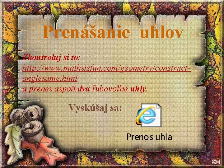 Prenášanie uhlov Zkontroluj si to: http: //www. mathsisfun. com/geometry/constructanglesame. html a prenes aspoň dva