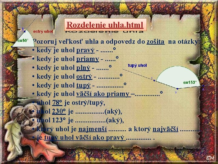 Rozdelenie uhla. html Pozoruj veľkosť uhla a odpovedz do zošita na otázky: • kedy