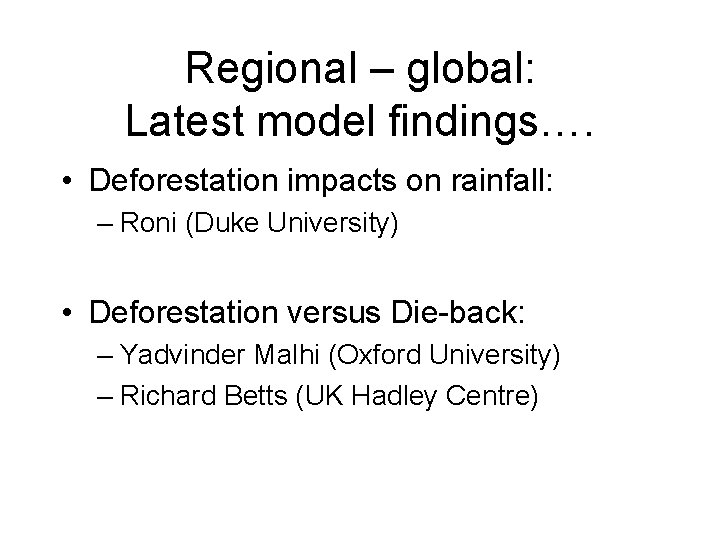 Regional – global: Latest model findings…. • Deforestation impacts on rainfall: – Roni (Duke