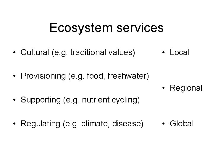 Ecosystem services • Cultural (e. g. traditional values) • Local • Provisioning (e. g.