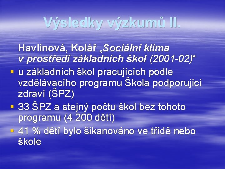 Výsledky výzkumů II. § § § Havlínová, Kolář „Sociální klima v prostředí základních škol