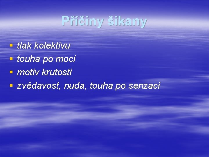 Příčiny šikany § § tlak kolektivu touha po moci motiv krutosti zvědavost, nuda, touha