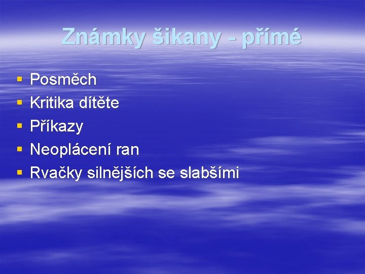 Známky šikany - přímé § § § Posměch Kritika dítěte Příkazy Neoplácení ran Rvačky