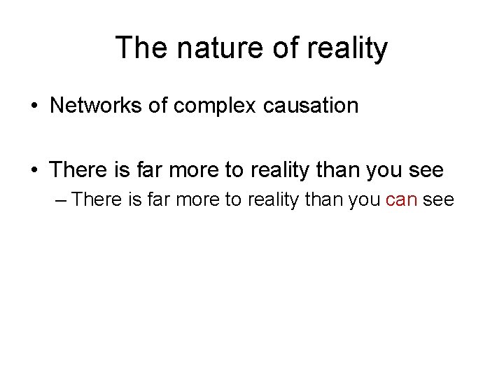 The nature of reality • Networks of complex causation • There is far more