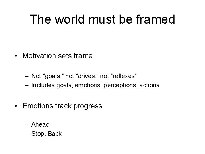 The world must be framed • Motivation sets frame – Not “goals, ” not