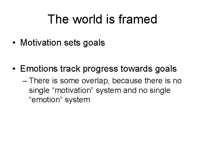 The world is framed • Motivation sets goals • Emotions track progress towards goals