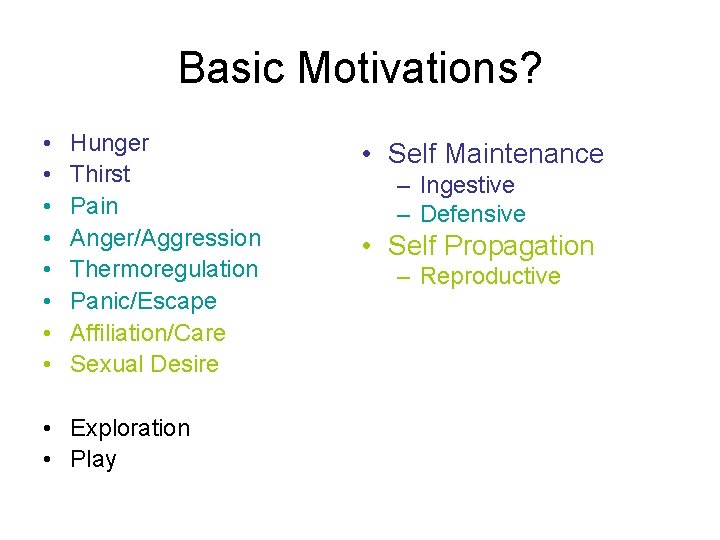 Basic Motivations? • • Hunger Thirst Pain Anger/Aggression Thermoregulation Panic/Escape Affiliation/Care Sexual Desire •