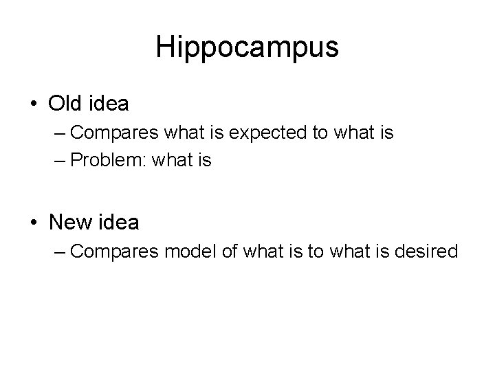 Hippocampus • Old idea – Compares what is expected to what is – Problem: