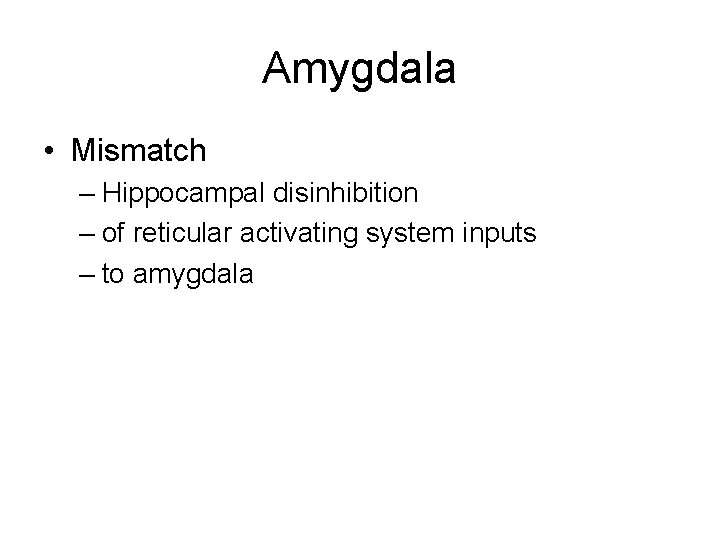 Amygdala • Mismatch – Hippocampal disinhibition – of reticular activating system inputs – to