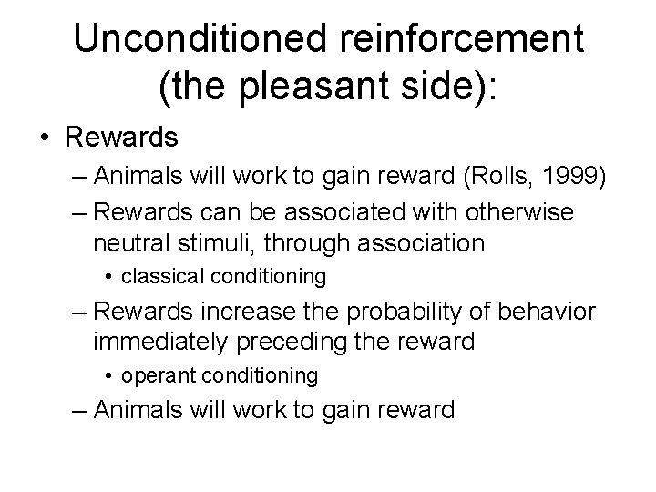 Unconditioned reinforcement (the pleasant side): • Rewards – Animals will work to gain reward