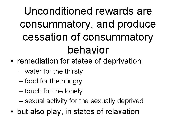 Unconditioned rewards are consummatory, and produce cessation of consummatory behavior • remediation for states