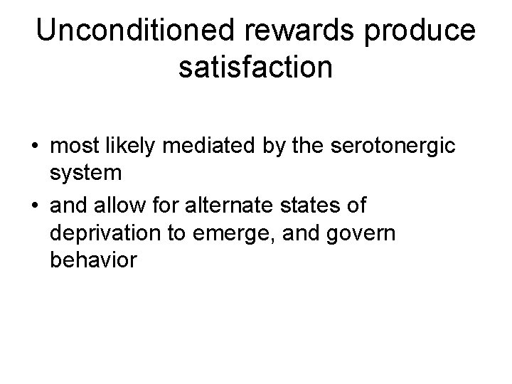 Unconditioned rewards produce satisfaction • most likely mediated by the serotonergic system • and