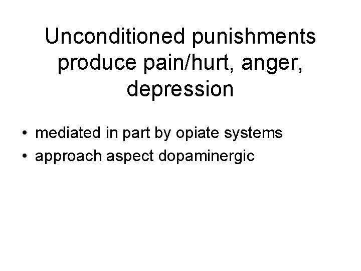 Unconditioned punishments produce pain/hurt, anger, depression • mediated in part by opiate systems •