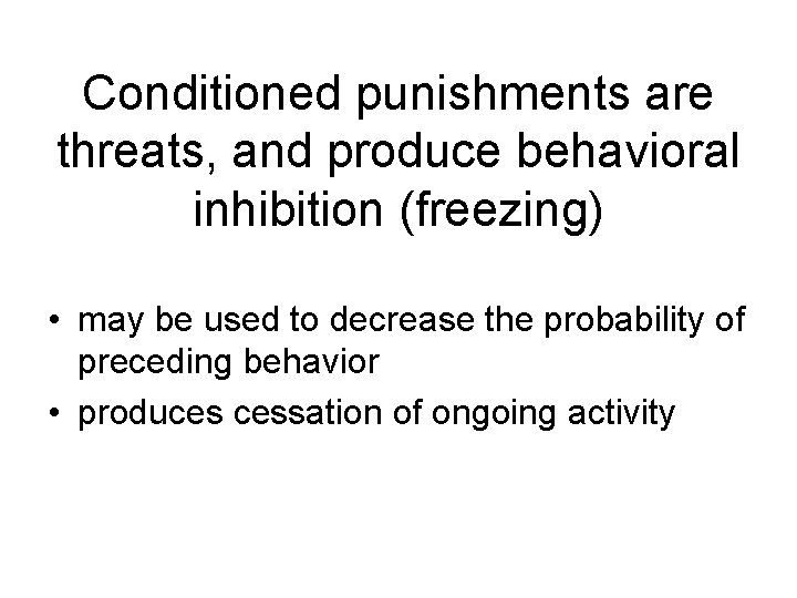 Conditioned punishments are threats, and produce behavioral inhibition (freezing) • may be used to