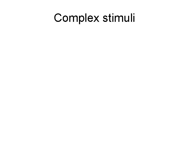 Complex stimuli 