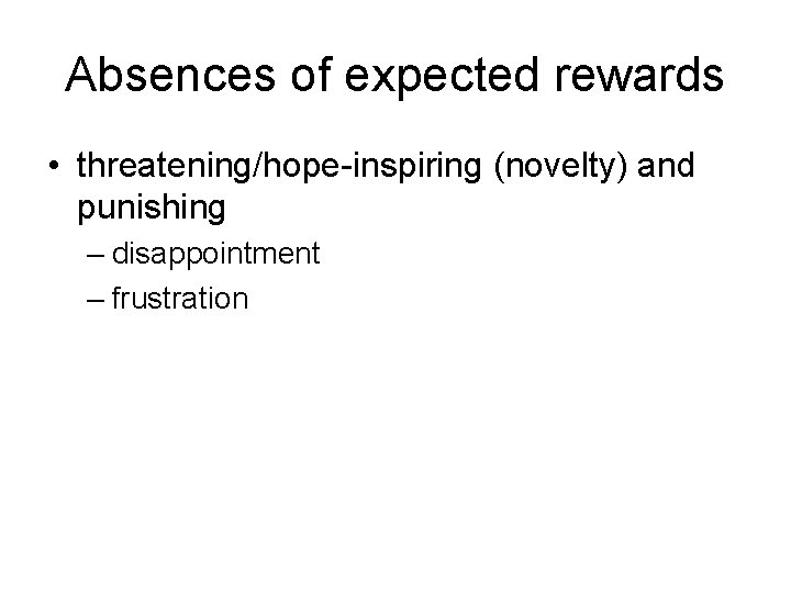 Absences of expected rewards • threatening/hope-inspiring (novelty) and punishing – disappointment – frustration 