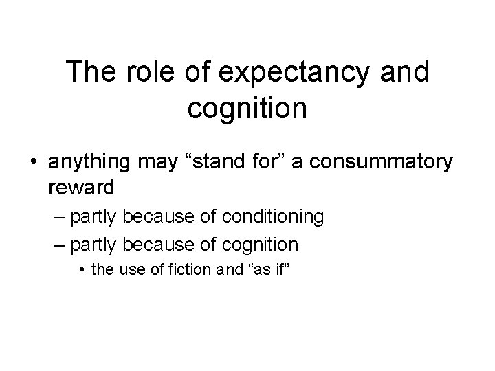 The role of expectancy and cognition • anything may “stand for” a consummatory reward