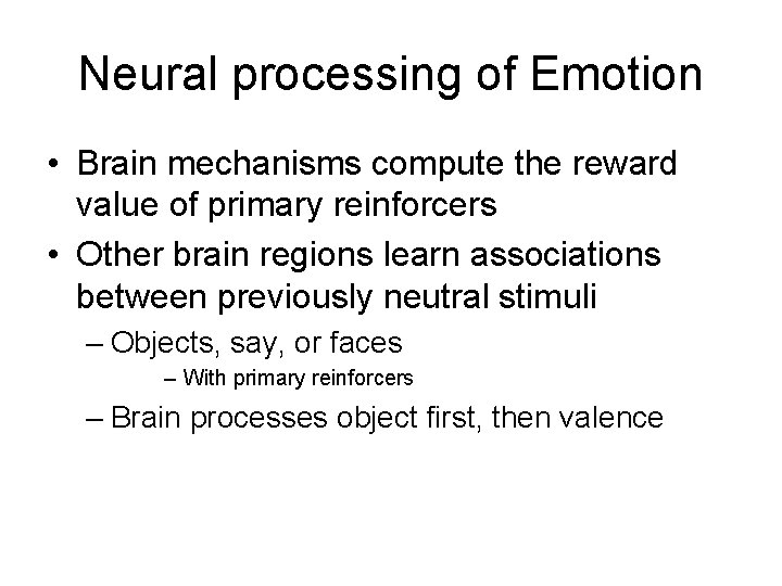 Neural processing of Emotion • Brain mechanisms compute the reward value of primary reinforcers