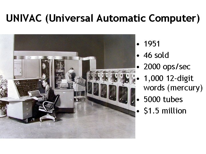 UNIVAC (Universal Automatic Computer) • • 1951 46 sold 2000 ops/sec 1, 000 12