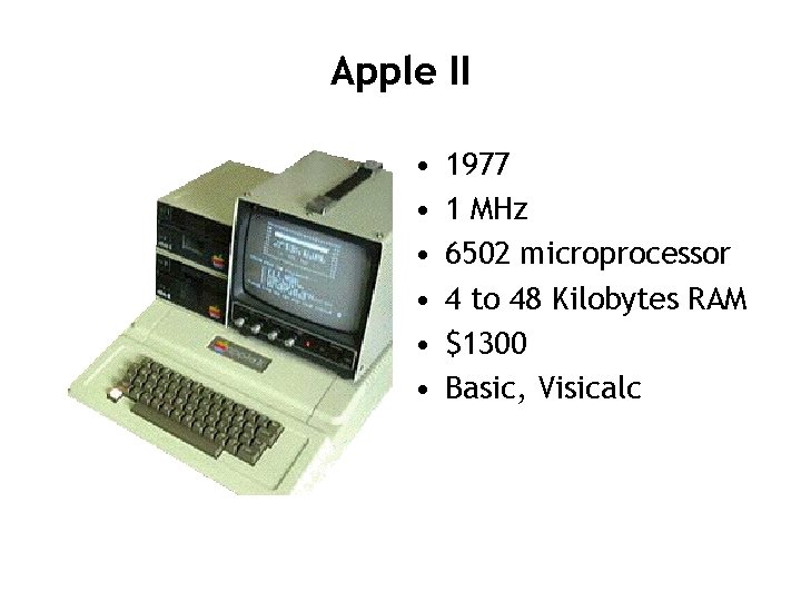 Apple II • • • 1977 1 MHz 6502 microprocessor 4 to 48 Kilobytes