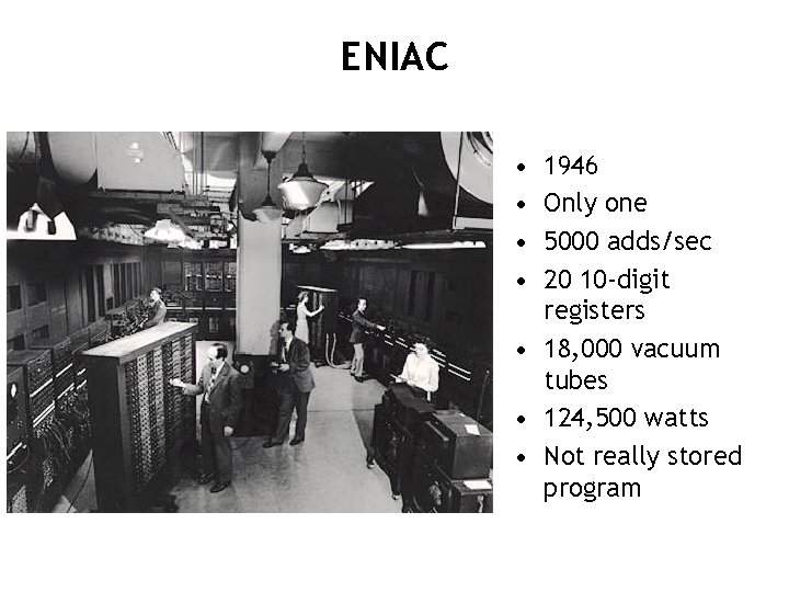 ENIAC • • 1946 Only one 5000 adds/sec 20 10 -digit registers • 18,