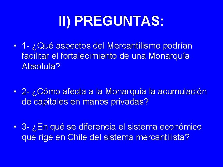 II) PREGUNTAS: • 1 - ¿Qué aspectos del Mercantilismo podrían facilitar el fortalecimiento de