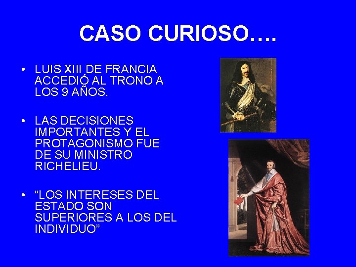 CASO CURIOSO…. • LUIS XIII DE FRANCIA ACCEDIÓ AL TRONO A LOS 9 AÑOS.