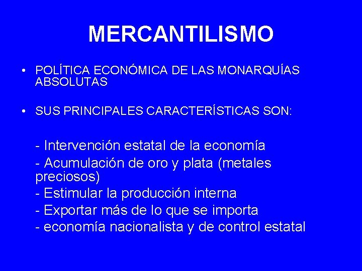 MERCANTILISMO • POLÍTICA ECONÓMICA DE LAS MONARQUÍAS ABSOLUTAS • SUS PRINCIPALES CARACTERÍSTICAS SON: -