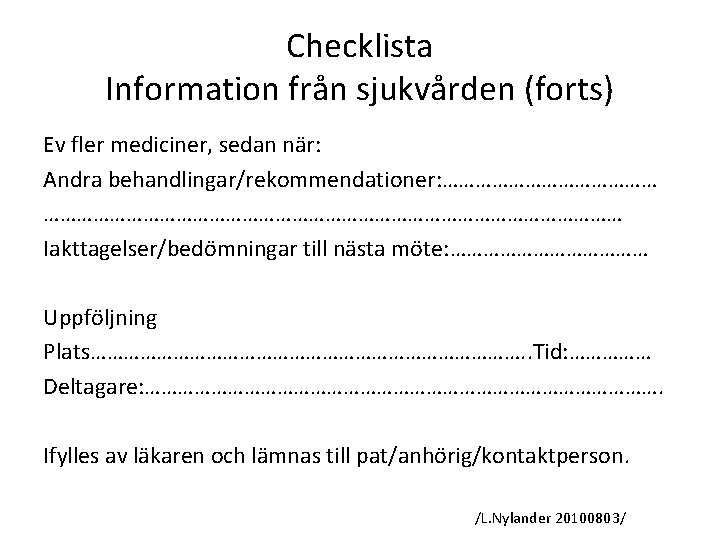 Checklista Information från sjukvården (forts) Ev fler mediciner, sedan när: Andra behandlingar/rekommendationer: ……………………………………………………………… Iakttagelser/bedömningar