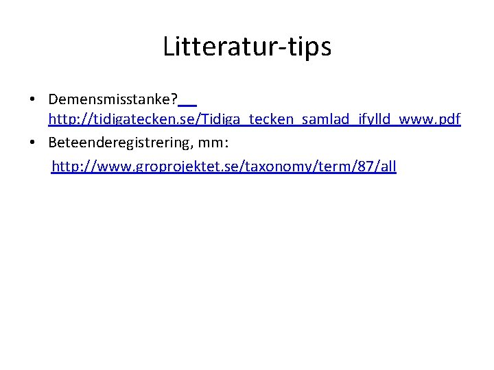 Litteratur-tips • Demensmisstanke? http: //tidigatecken. se/Tidiga_tecken_samlad_ifylld_www. pdf • Beteenderegistrering, mm: http: //www. groprojektet. se/taxonomy/term/87/all