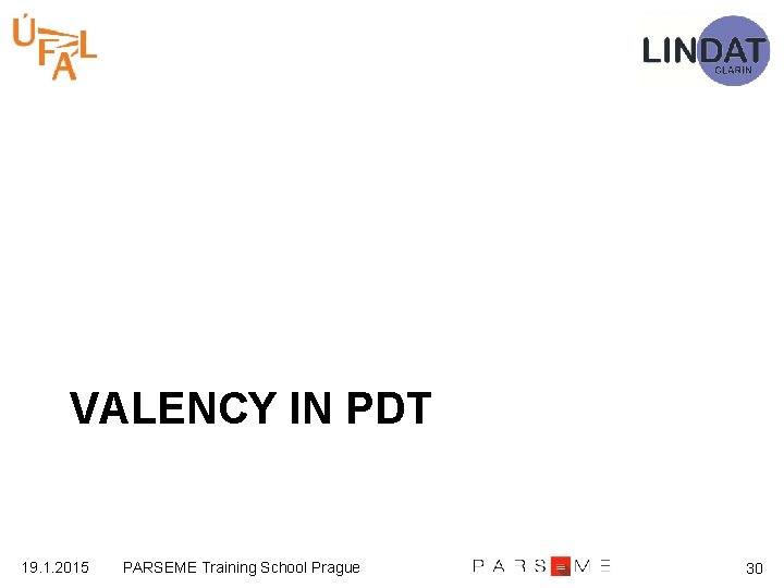VALENCY IN PDT 19. 1. 2015 PARSEME Training School Prague 30 