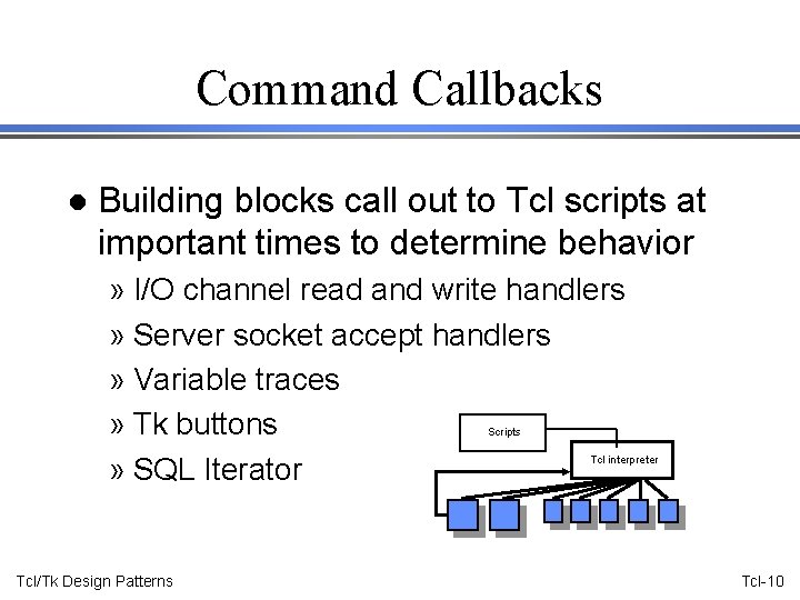 Command Callbacks l Building blocks call out to Tcl scripts at important times to