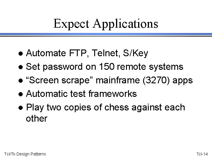 Expect Applications Automate FTP, Telnet, S/Key l Set password on 150 remote systems l