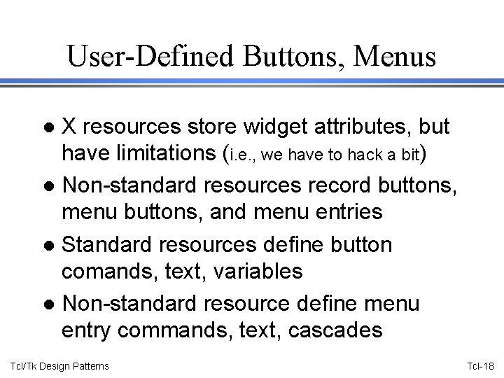 User-Defined Buttons, Menus X resources store widget attributes, but have limitations (i. e. ,
