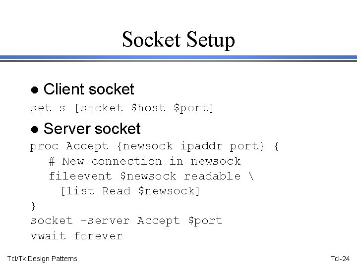 Socket Setup l Client socket s [socket $host $port] l Server socket proc Accept