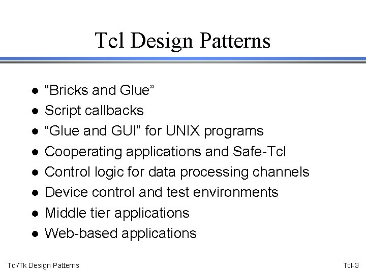 Tcl Design Patterns l l l l “Bricks and Glue” Script callbacks “Glue and