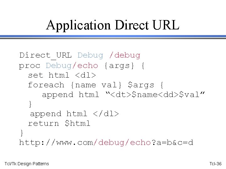 Application Direct URL Direct_URL Debug /debug proc Debug/echo {args} { set html <dl> foreach