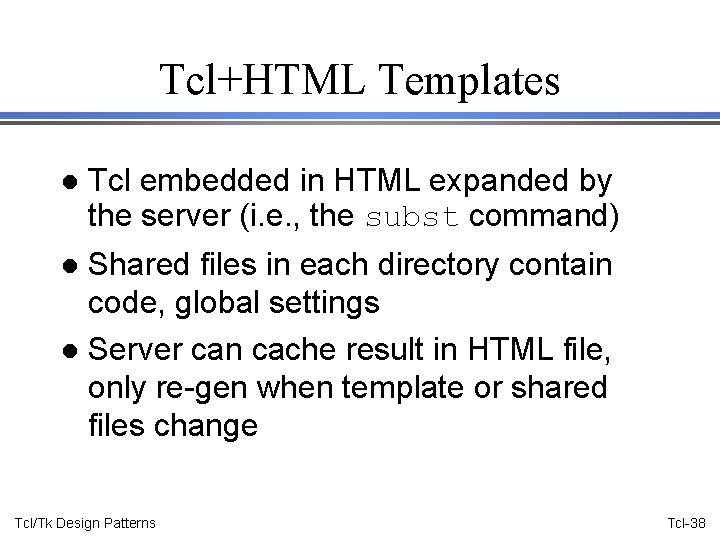Tcl+HTML Templates l Tcl embedded in HTML expanded by the server (i. e. ,