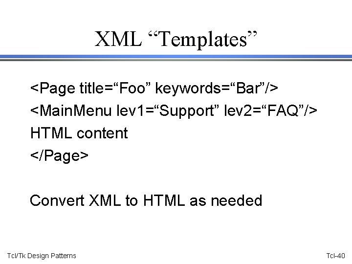 XML “Templates” <Page title=“Foo” keywords=“Bar”/> <Main. Menu lev 1=“Support” lev 2=“FAQ”/> HTML content </Page>
