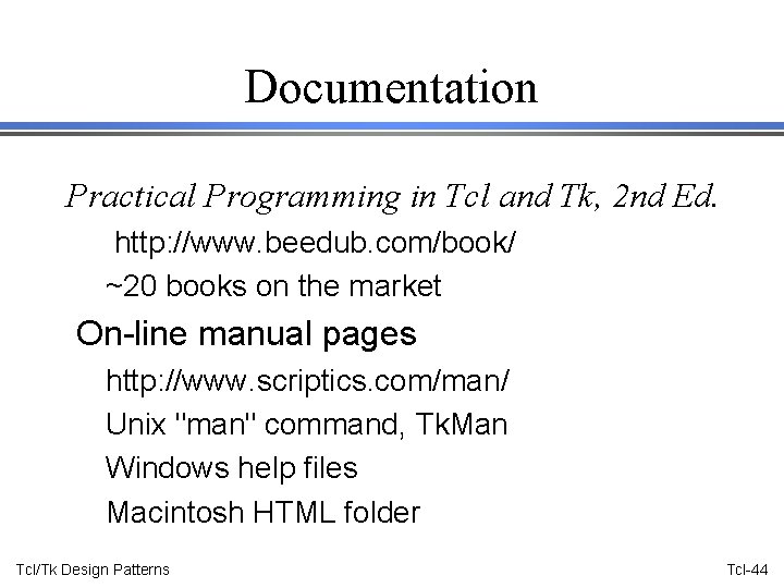 Documentation Practical Programming in Tcl and Tk, 2 nd Ed. http: //www. beedub. com/book/