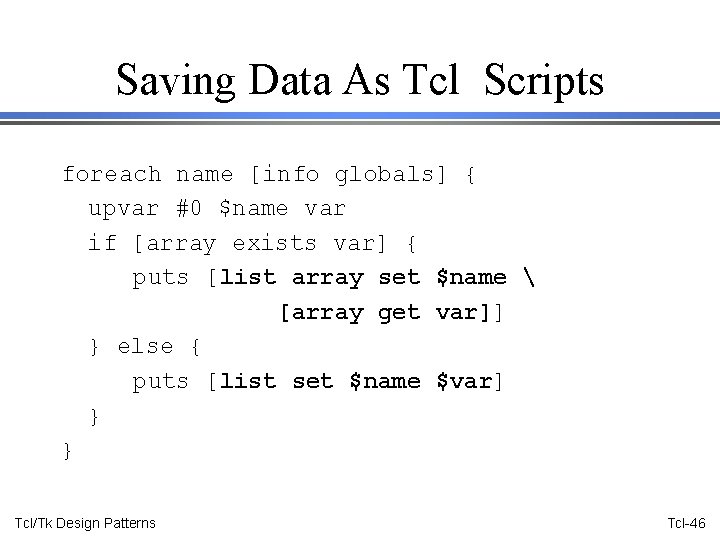Saving Data As Tcl Scripts foreach name [info globals] { upvar #0 $name var