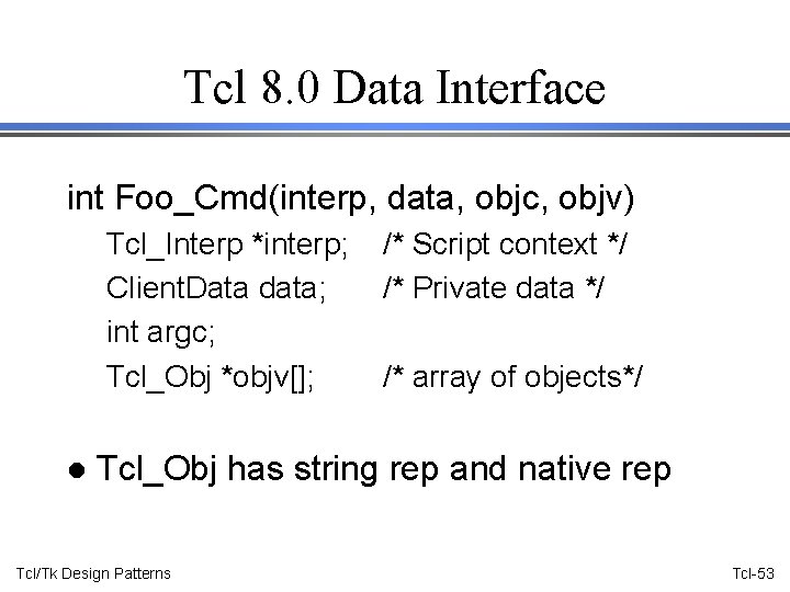 Tcl 8. 0 Data Interface int Foo_Cmd(interp, data, objc, objv) Tcl_Interp *interp; Client. Data