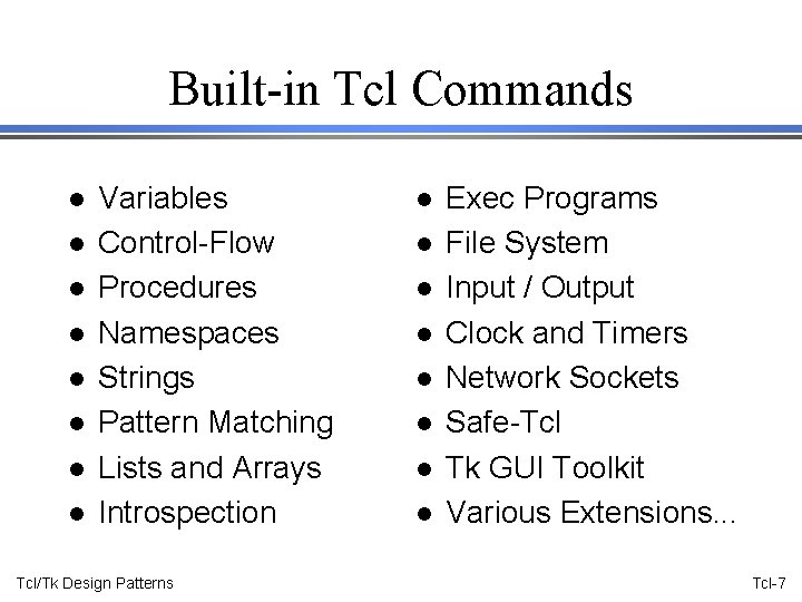 Built-in Tcl Commands l l l l Variables Control-Flow Procedures Namespaces Strings Pattern Matching