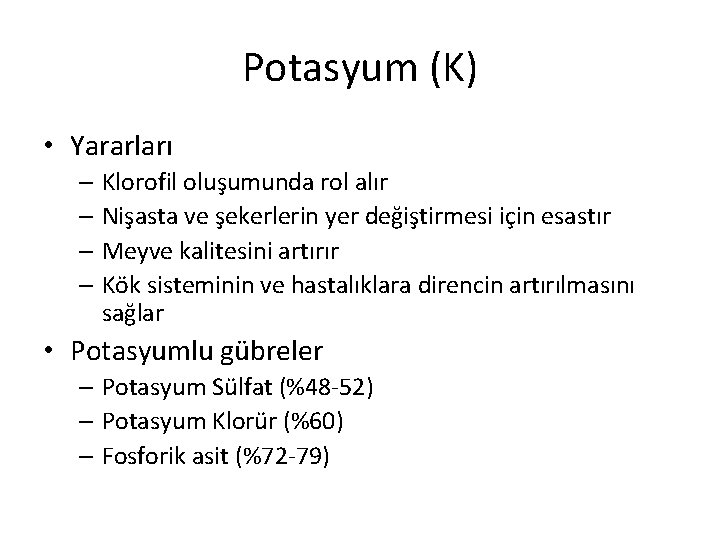 Potasyum (K) • Yararları – Klorofil oluşumunda rol alır – Nişasta ve şekerlerin yer