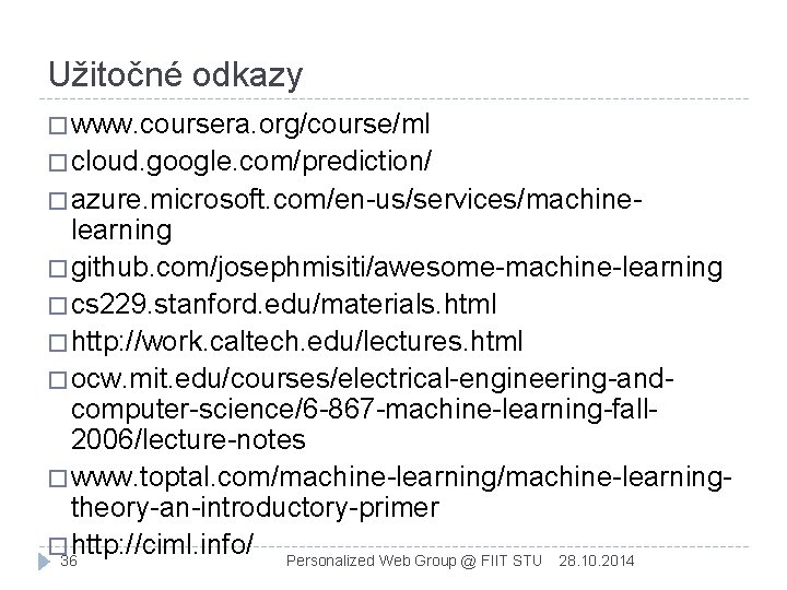 Užitočné odkazy � www. coursera. org/course/ml � cloud. google. com/prediction/ � azure. microsoft. com/en-us/services/machine-