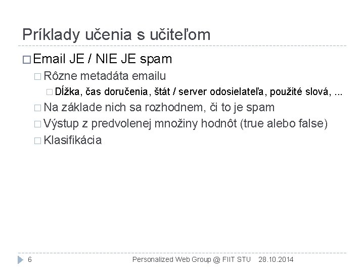 Príklady učenia s učiteľom � Email JE / NIE JE spam � Rôzne metadáta